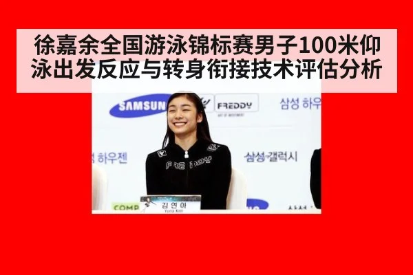 徐嘉余全国游泳锦标赛男子100米仰泳出发反应与转身衔接技术评估分析