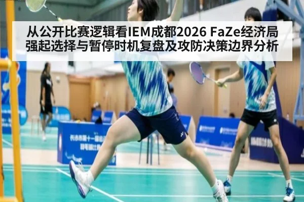 从公开比赛逻辑看IEM成都2026 FaZe经济局强起选择与暂停时机复盘及攻防决策边界分析